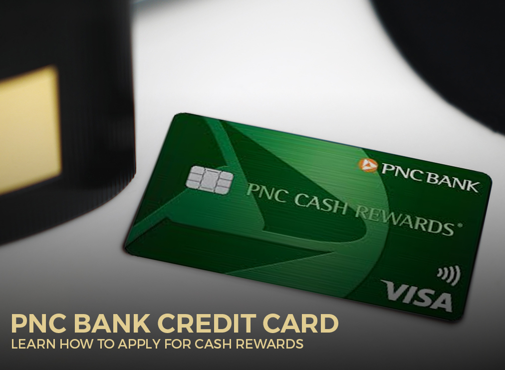 PNC Bank Credit Card - Learn How to Apply for Cash Rewards
